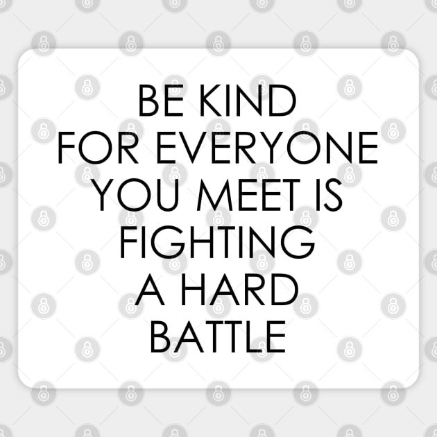 Be Kind For Everyone You Meet is Fighting a Hard Battle Magnet by Oyeplot